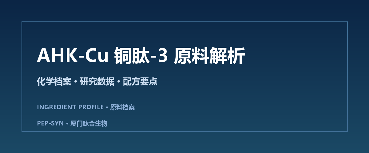 AHK-Cu铜肽-3原料解析：化学档案、研究数据与配方要点